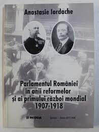 Parlamentul Romaniei in anii reformelor si ai primului razboi mondial 1907-1918 - Anastasie Iordache foto