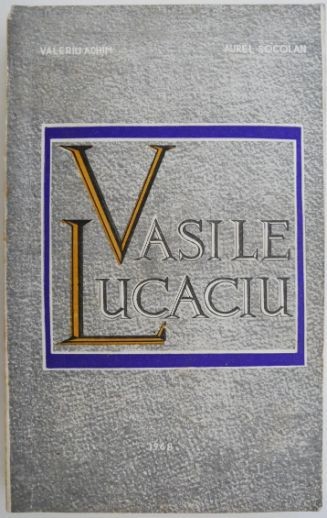 Dr. Vasile Lucaciu. Luptator pentru drepturile romanilor si unirea Transilvaniei cu Romania &ndash; Valeriu Achim, Aurel Socolan