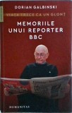 Dorian Galbinski - Viata trece ca un glont. Memoriile unui reporter BBC