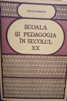 Ion Gh. Stanciu - Scoala si pedagogia in secolul XX (editia 1983) foto