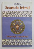 SOAPTELE INIMII - INSPIRATII SI MEDITATII de G. M. LI-VIU , 2003 * MINIMA UZURA