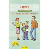 Pixi Stie-Tot. Parintii.Cum sa-i intelegi si sa te descurci cu ei