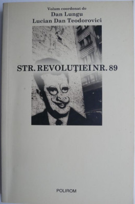 Str. Revolutiei nr. 89. Volum coordonat de Dan Lungu, Lucian Dan Teodorovici foto