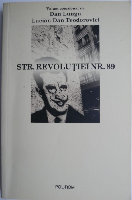 Str. Revolutiei nr. 89. Volum coordonat de Dan Lungu, Lucian Dan Teodorovici