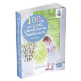 Montessori pentru parinti. 100 de activitati stimulatoare Montessori - Eve Herrmann