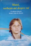 MATEI, VORBESTE-MI DESPRE RAI. O RELATARE DIRECTA DESPRE VIATA DE DINCOLO VOL.1-SCRISA DE MATEI, IMPREUNA C-347772