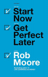 Start Now Get Perfect Later | Rob Moore