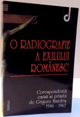 O radiografie a exilului rom&amp;acirc;nesc. Corespondență Grigore Nandriș 1946 - 1967 foto