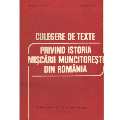 Florea Dragne, Ioan Scurtu - Culegere de texte privind istoria miscarii muncitoresti din Romania - 133815 foto