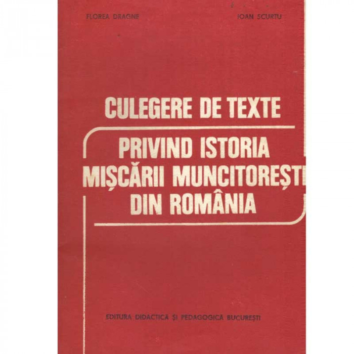 Florea Dragne, Ioan Scurtu - Culegere de texte privind istoria miscarii muncitoresti din Romania - 133815