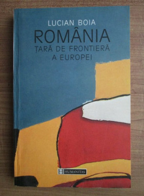 Lucian Boia - Romania, tara de frontiera a Europei (usor uzata) foto