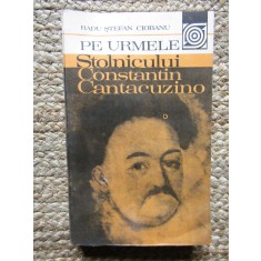 Pe urmele stolnicului Constantin Cantacuzino- Radu Stefan Ciobanu