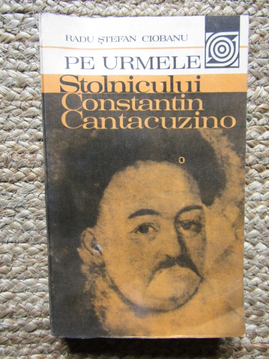 Pe urmele stolnicului Constantin Cantacuzino- Radu Stefan Ciobanu