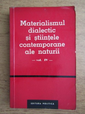 Materialismul dialectic si stiintele contemporane ale naturii (volumul 4) foto