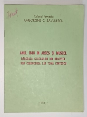 ANUL 1848 IN ARGES SI MUSCEL , RASCOALA CLACASILOR DIN RACOVITA SUB CONDUCEREA LUI TOMA CONTESCU de COLONEL FARMACIST GHEORGHE C. SAVULESCU , 1975 , D foto