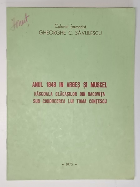 ANUL 1848 IN ARGES SI MUSCEL , RASCOALA CLACASILOR DIN RACOVITA SUB CONDUCEREA LUI TOMA CONTESCU de COLONEL FARMACIST GHEORGHE C. SAVULESCU , 1975 , D