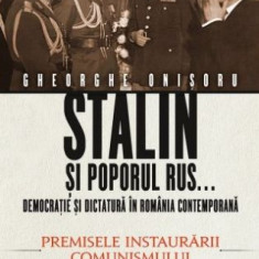 Stalin si poporul rus. Democratie si dictatura in Romania contemporana. Premisele instaurarii comunismului, vol. 1 – Gheorghe Onisoru