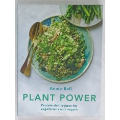 PLANT POWER , PROTEIN - RICH RECIPES FOR VEGETARIANS AND VEGANS by ANNIE BELL , 2020