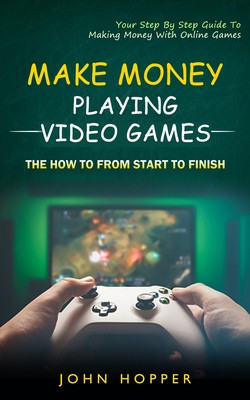 Make Money Playing Video Games: The how to from start to finish (Your Step By Step Guide To Making Money With Online Games) foto