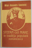 STEFAN CEL MARE IN TRADITIA POPULARA ROMANEASCA de MIHAI - ALEXANDRU CANCICOVICI , 1994