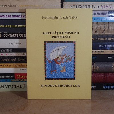 Protosinghel LAZAR TABRA - GREUTATILE MISIUNII PREOTESTI SI MODUL BIRUIRII LOR , 2012 * foto