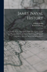 James&amp;#039; Naval History: A Narrative Of The Naval Battles, Single Ship Actions, Notable Sieges And Dashing Cutting-out Expeditions Fought In Th foto