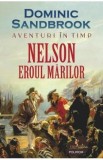 Aventuri in timp. Nelson. Eroul marilor - Dominic Sandbrook