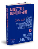 Ministerul Bunului-simț. Cum să scapi de birocrația excesivă, pretextele de doi bani și limbajul de lemn corporativ - Paperback brosat - Martin Lindst