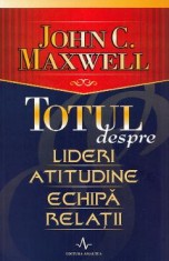 Totul despre lideri, atitudine, echipa, relatii - John C. Maxwell