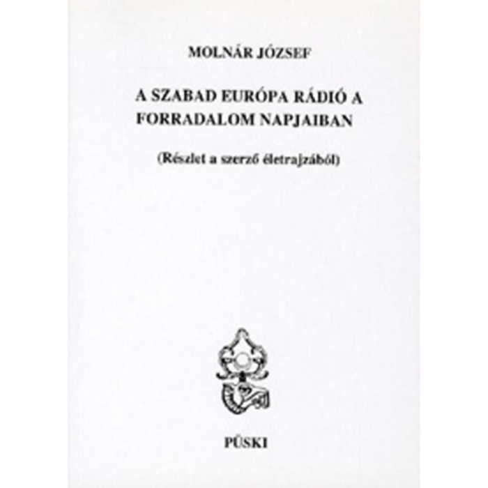A Szabad Eur&oacute;pa R&aacute;di&oacute; a forradalom napjaiban - R&eacute;szlet a szerző &eacute;letrajz&aacute;b&oacute;l - Moln&aacute;r J&oacute;zsef