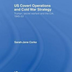 Us Covert Operations and Cold War Strategy: Truman, Secret Warfare and the CIA, 1945-53