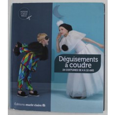 DEGUISEMENTS A COUDRE - 24 COSTUMES DE 4 A 10 ANS par ISABELLE LELOUP , 2013 , CONTINE TIPARE , PREZINTA HALOURI DE APA *