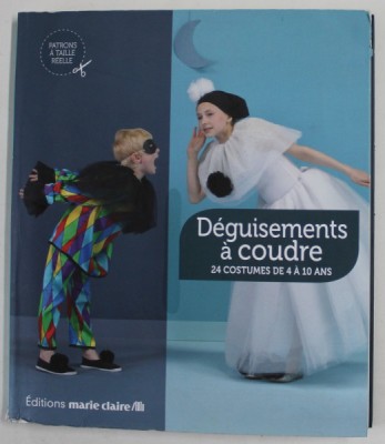 DEGUISEMENTS A COUDRE - 24 COSTUMES DE 4 A 10 ANS par ISABELLE LELOUP , 2013 , CONTINE TIPARE , PREZINTA HALOURI DE APA * foto