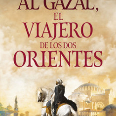 Al Gazal, El Viajero de Los DOS Orientes: (Al Gazal, the Traveler of the Two Orients - Spanish Edition)