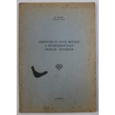 ORIENTARI IN NOUA METODA A INVATAMANTULUI PRIMAR SUPERIOR de M . BOGZA , 1943 , DEDICATIE*