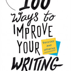 100 Ways to Improve Your Writing (Updated): Proven Professional Techniques for Writing with Style and Power