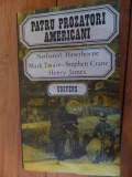 Patru Prozatori Americani - Nathaniel Hawthorne Mark Twain Stephen Crane Henry,535932, Univers