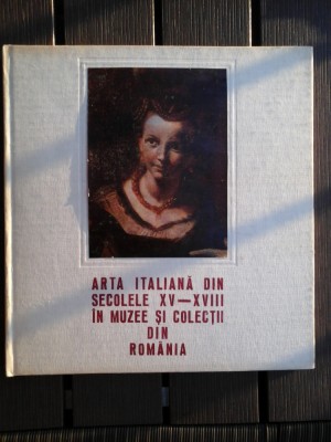 ARTA ITALIANA DIN SECOLELE XV - XVIII IN MUZEE SI COLECTII DIN ROMANIA - Muzeul de Arta al R.S.R foto