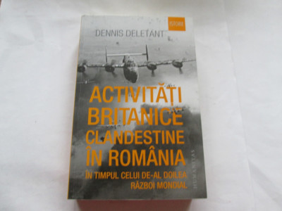ACTIVITATI BRITANICE CLANDESTINE IN ROMANIA - DENNIS DELETANT foto