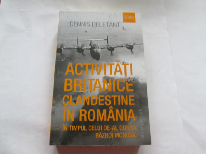 ACTIVITATI BRITANICE CLANDESTINE IN ROMANIA - DENNIS DELETANT