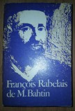 M. Bahtin - Fran&ccedil;ois Rabelais și cultura populară &icirc;n Evul Mediu și &icirc;n Renaștere