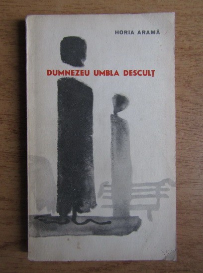 Horia Arama - Dumnezeu umbla descult (1968, editie cartonata)