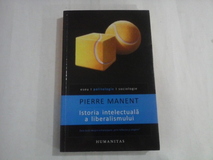 PIERRE MANENT - ISTORIA INTELECTUALA A LIBERALISMULUI - ESEU, POLITOLOGIE, SOCIOLOGIE (2013)