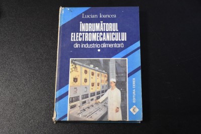 Lucian Ioancea - Indrumatorul electromecanicului din industria alimentara vol I foto
