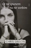 Carte Ce ne spunem cand nu ne vorbim, Chris Simion, Dezvoltare Personala, Psihologie, Editura Trei, Coperta Brosata, Stare Foarte Buna