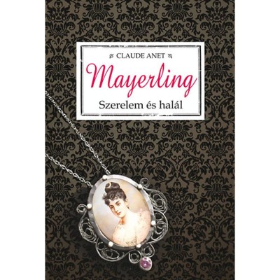 Mayerling - Szerelem &amp;eacute;s hal&amp;aacute;l - Szerelem &amp;eacute;s hal&amp;aacute;l - Claude Anet foto