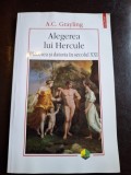 ALEGEREA LUI HERCULE , PLACEREA SI DATORIA IN SECOLUL XXI , DE A. C. GRAYLING ,