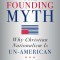 The Founding Myth: Why Christian Nationalism Is Un-American