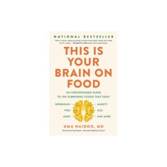 This Is Your Brain on Food: An Indispensable Guide to the Surprising Foods That Fight Depression, Anxiety, Ptsd, Ocd, Adhd, and More