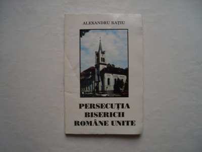 Persecutia bisericii romane unite - Alexandru Ratiu foto
